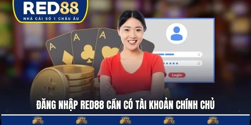 Đăng nhập RED88 cần có tài khoản chính chủ
