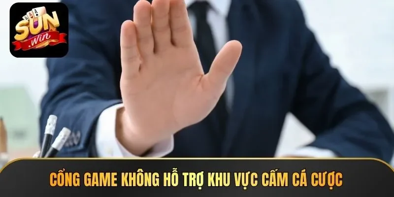Cổng game không hỗ trợ khu vực cấm cá cược
