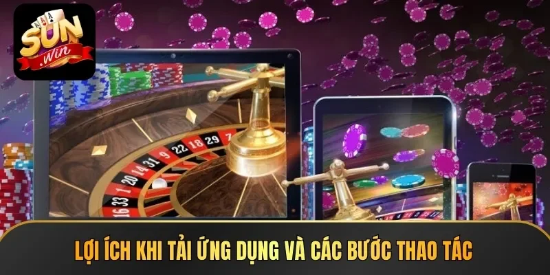 Lợi ích khi tải ứng dụng và các bước thao tác